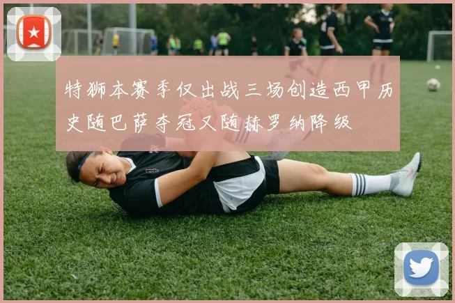 特狮本赛季仅出战三场创造西甲历史随巴萨夺冠又随赫罗纳降级
